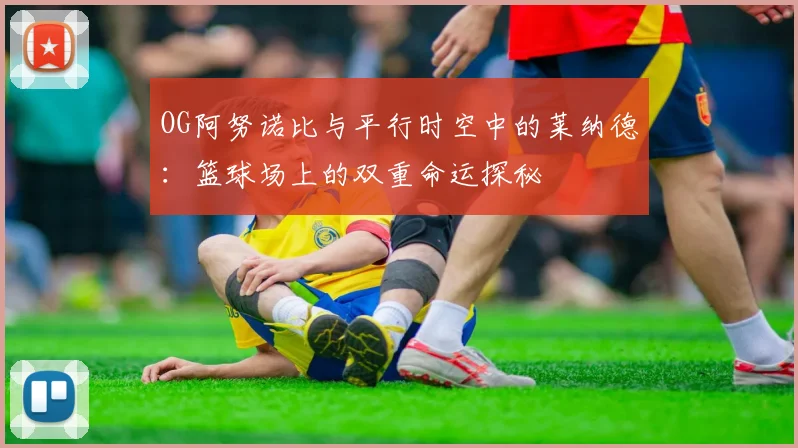 OG阿努诺比与平行时空中的莱纳德：篮球场上的双重命运探秘