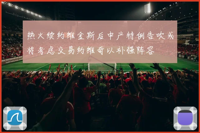 热火续约维金斯后中产特例告吹或将考虑交易约维奇以补强阵容