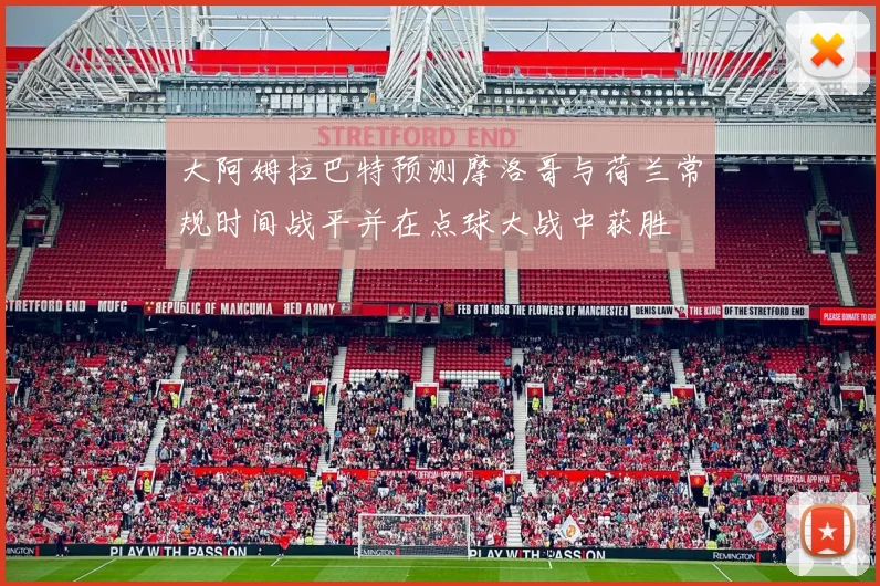 大阿姆拉巴特预测摩洛哥与荷兰常规时间战平并在点球大战中获胜