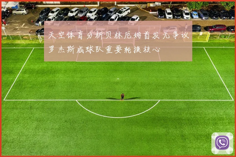 天空体育分析贝林厄姆首发无争议罗杰斯成球队重要轮换核心