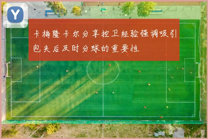 卡梅隆卡尔分享控卫经验强调吸引包夹后及时分球的重要性